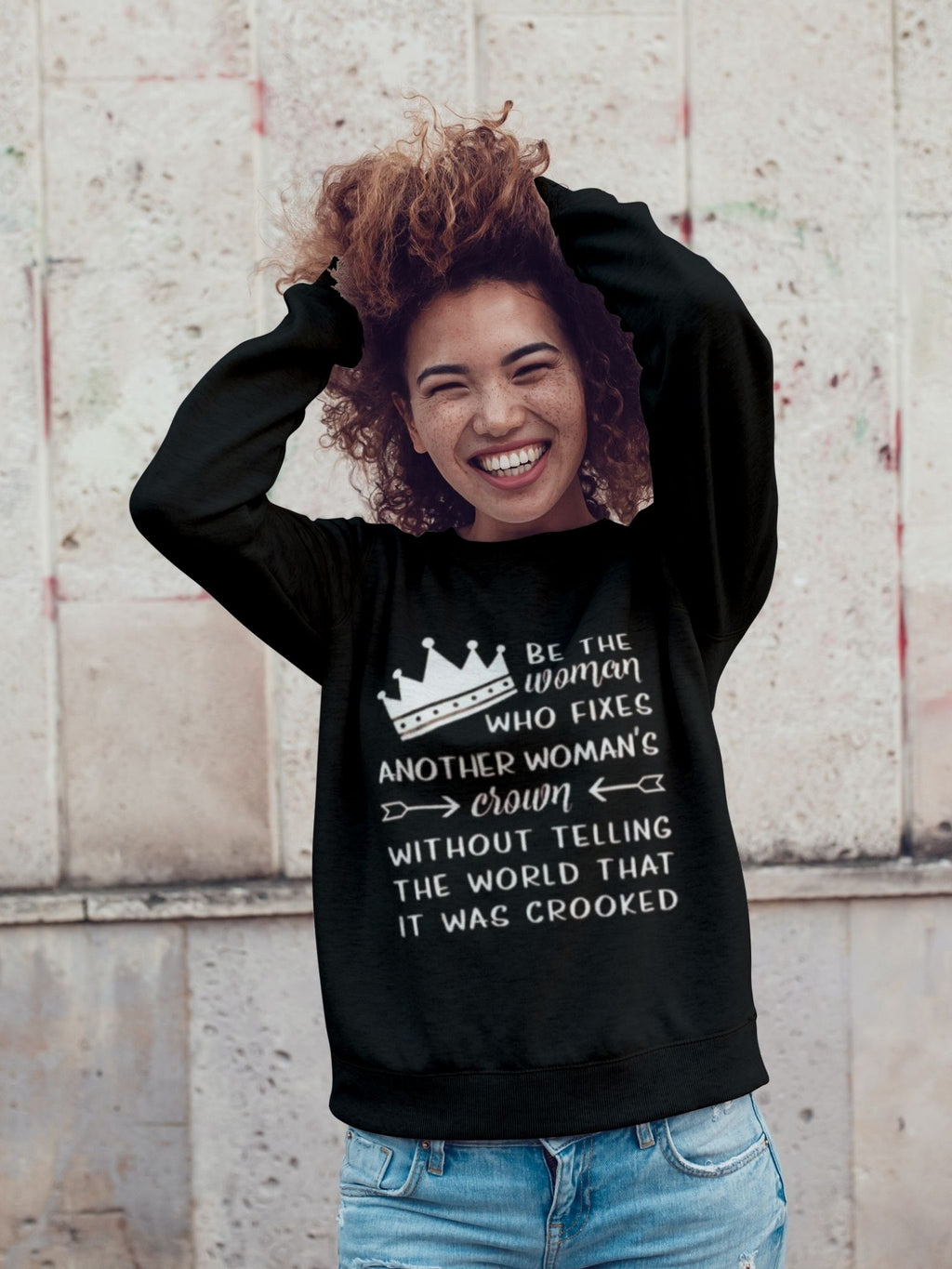 Be the woman who fixes another woman's crown without letting the world know that it was crooked - Sweatshirt